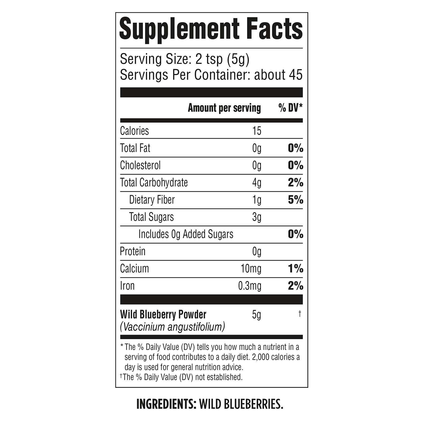 Supplement Facts for Wild Blueberry Powder - 8 oz bag: Serving size 2 tsp (5g), 45 servings per container. Contains calories, fat, cholesterol, carbs, fiber, sugars, protein, calcium, iron. Ingredient: dehydrated blueberries.